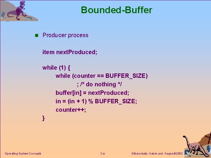 Bounded-Buffer n Producer process item next. Produced; while (1) { while (counter == BUFFER_SIZE)
