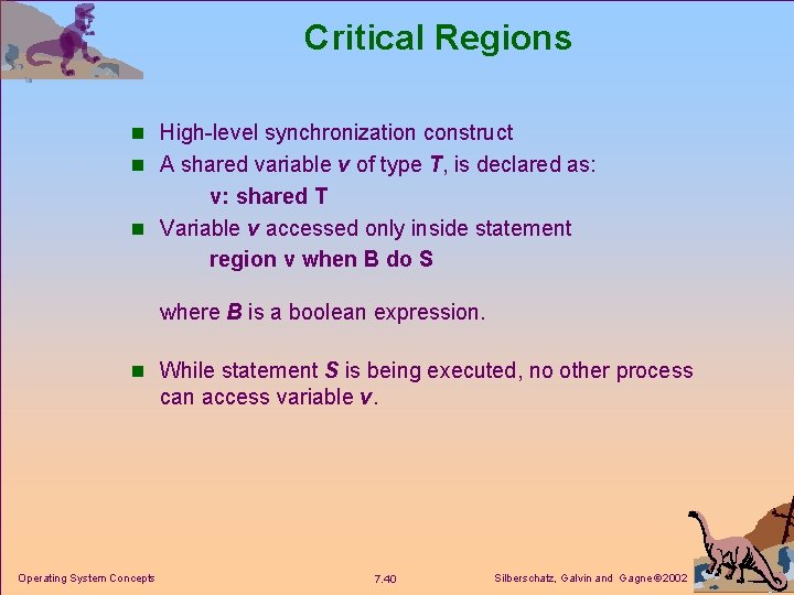 Critical Regions n High-level synchronization construct n A shared variable v of type T,