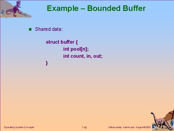 Example – Bounded Buffer n Shared data: struct buffer { int pool[n]; int count,
