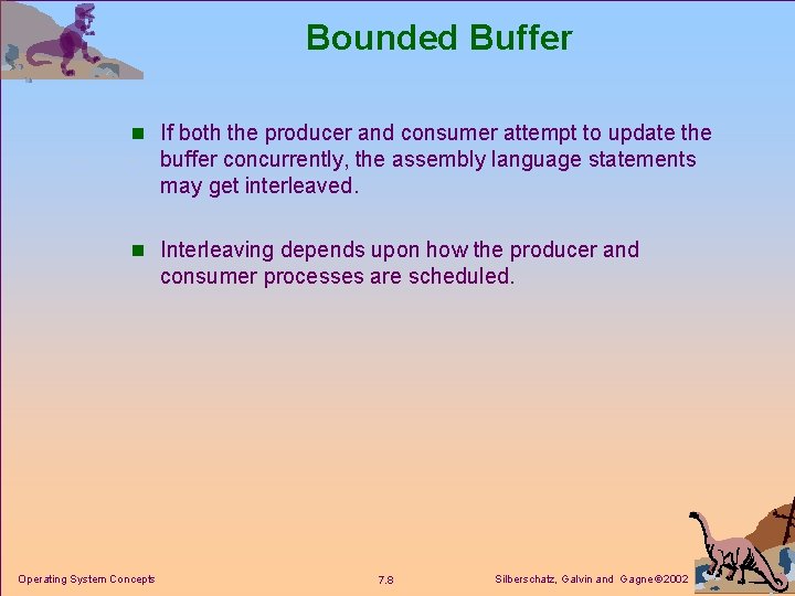 Bounded Buffer n If both the producer and consumer attempt to update the buffer