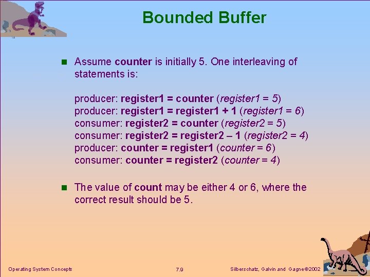 Bounded Buffer n Assume counter is initially 5. One interleaving of statements is: producer: