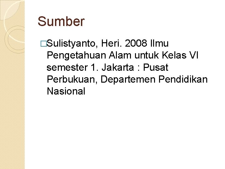 Sumber �Sulistyanto, Heri. 2008 Ilmu Pengetahuan Alam untuk Kelas VI semester 1. Jakarta :