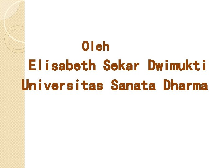 Oleh Elisabeth Sekar Dwimukti Universitas Sanata Dharma 
