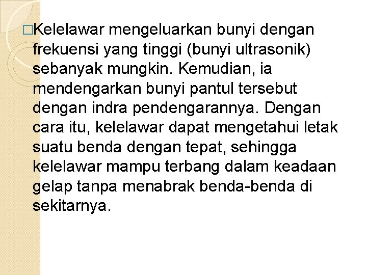 �Kelelawar mengeluarkan bunyi dengan frekuensi yang tinggi (bunyi ultrasonik) sebanyak mungkin. Kemudian, ia mendengarkan