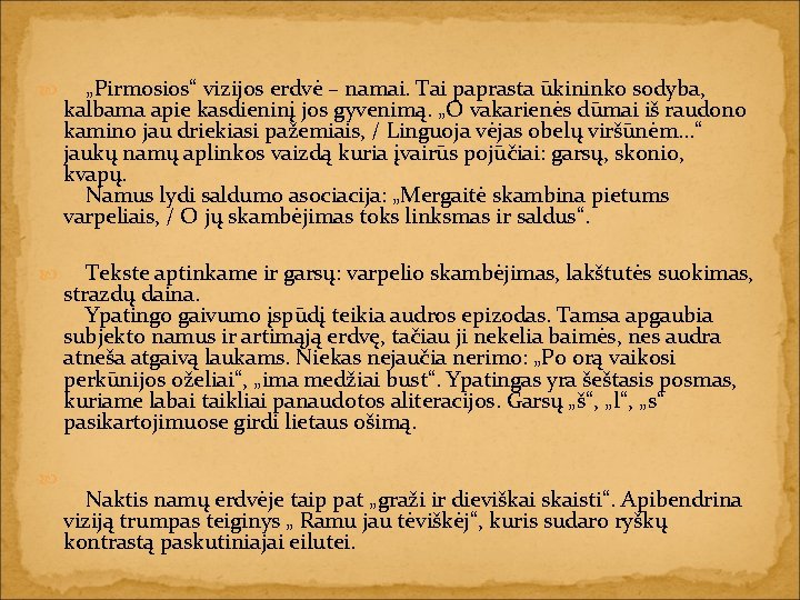  „Pirmosios“ vizijos erdvė – namai. Tai paprasta ūkininko sodyba, kalbama apie kasdieninį jos