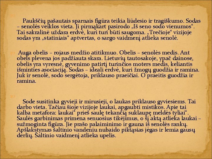  Paukščių pašautais sparnais figūra teikia liūdesio ir tragiškumo. Sodas – senolės veiklos vieta.