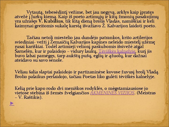 Vytautą, tebesėdintį vežime, bet jau negyvą, arklys kaip įpratęs atvežė į Jurkų kiemą. Kaip
