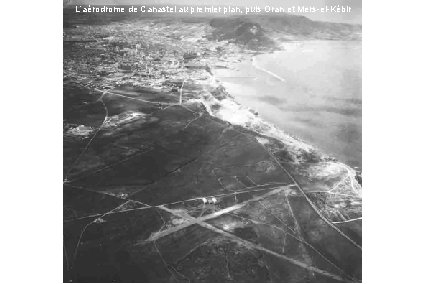 L’aérodrome de Canastel au premier plan, puis Oran et Mers-el-Kébir 