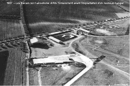 1957 – Les travaux sur l’aérodrome d’Aïn-Témouchent avant l’implantation d’un nouveau hangar (Claude Marigot)