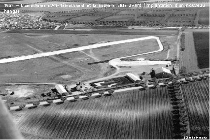 1957 – L’aérodrome d’Aïn-Témouchent et la nouvelle piste avant l’implantation d’un nouveau hangar (Claude