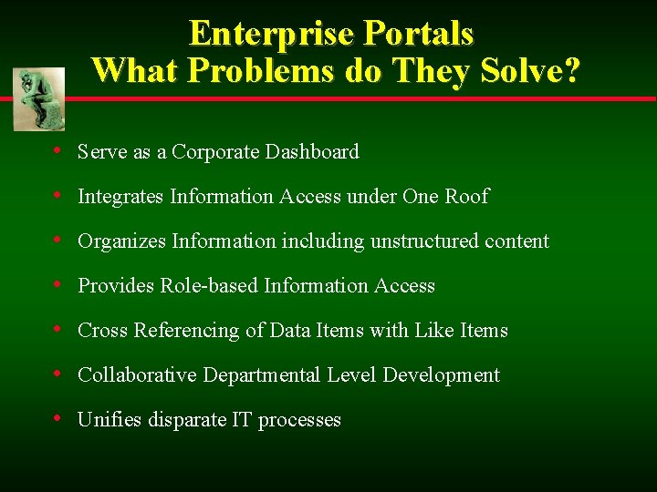 Enterprise Portals What Problems do They Solve? • Serve as a Corporate Dashboard •