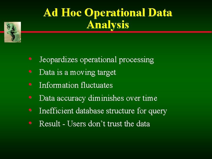 Ad Hoc Operational Data Analysis • • • Jeopardizes operational processing Data is a