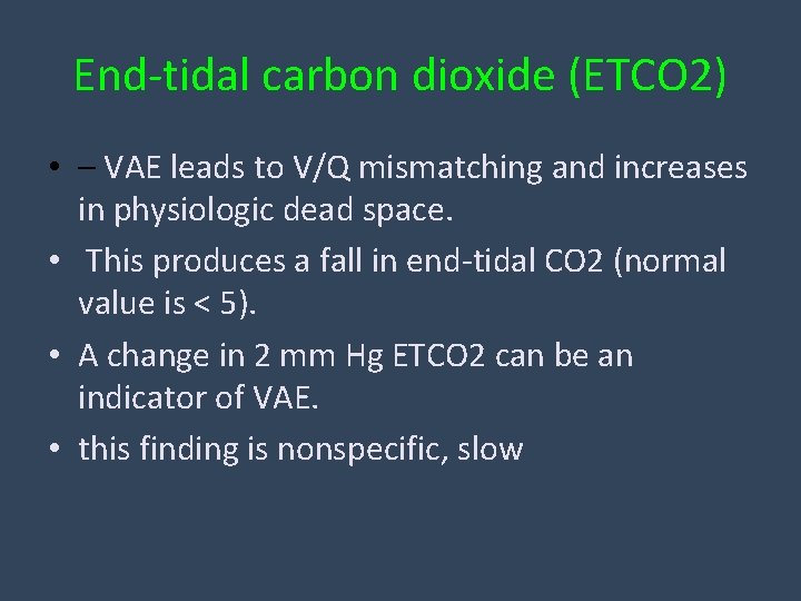 End-tidal carbon dioxide (ETCO 2) • – VAE leads to V/Q mismatching and increases