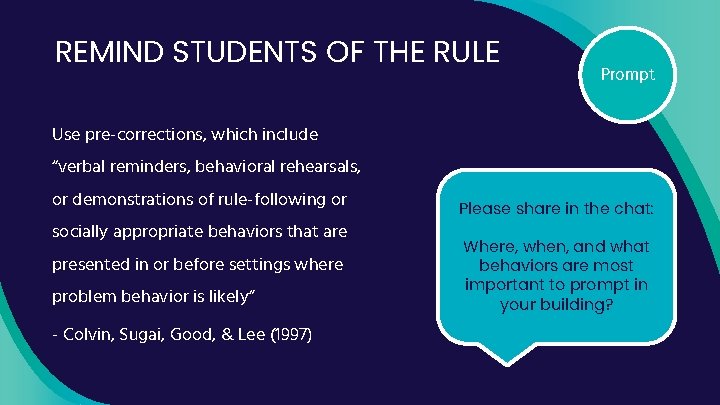 REMIND STUDENTS OF THE RULE Prompt Use pre-corrections, which include “verbal reminders, behavioral rehearsals,