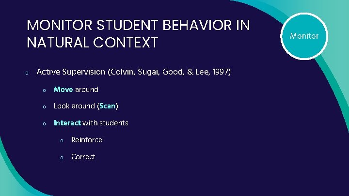 MONITOR STUDENT BEHAVIOR IN NATURAL CONTEXT o Active Supervision (Colvin, Sugai, Good, & Lee,