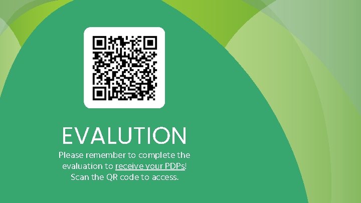 EVALUTION Please remember to complete the evaluation to receive your PDPs! Scan the QR