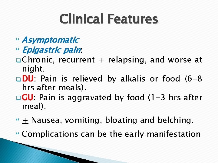 Clinical Features Asymptomatic Epigastric pain: q Chronic, recurrent + relapsing, and worse at night.