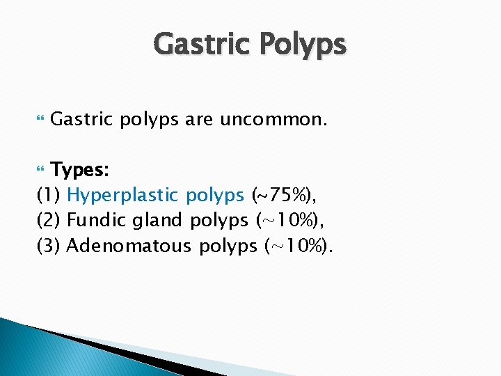 Gastric Polyps Gastric polyps are uncommon. Types: (1) Hyperplastic polyps (~75%), (2) Fundic gland