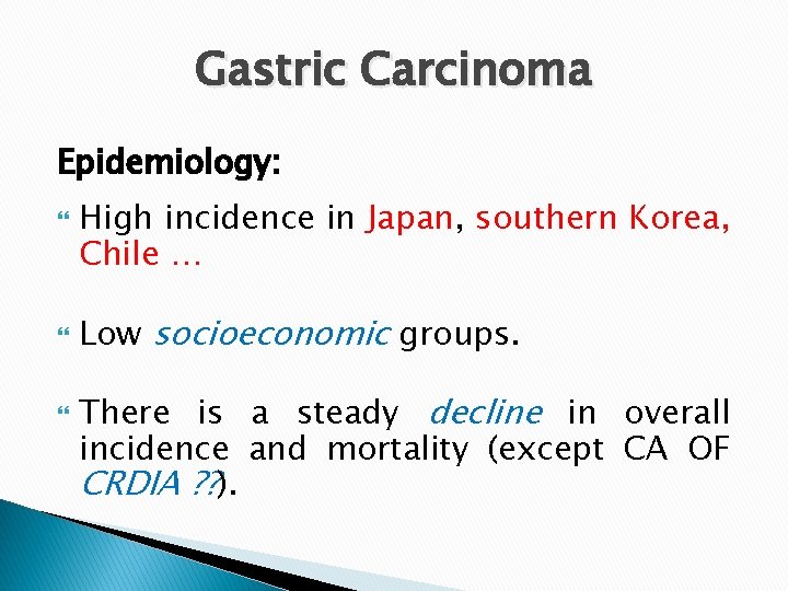 Gastric Carcinoma Epidemiology: High incidence in Japan, southern Korea, Chile … Low socioeconomic groups.