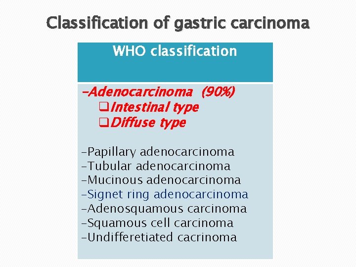 Classification of gastric carcinoma WHO classification -Adenocarcinoma (90%) q. Intestinal type q. Diffuse type
