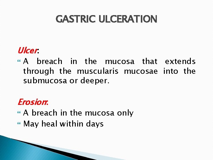 GASTRIC ULCERATION Ulcer: A breach in the mucosa that extends through the muscularis mucosae