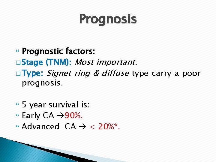 Prognosis Prognostic factors: q Stage (TNM): Most important. q Type: Signet ring & diffuse