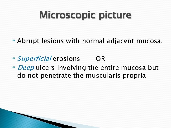 Microscopic picture Abrupt lesions with normal adjacent mucosa. Superficial erosions OR Deep ulcers involving