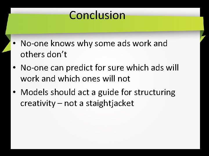 Conclusion • No-one knows why some ads work and others don’t • No-one can