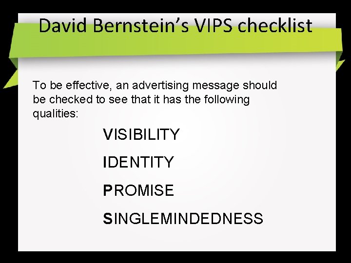 David Bernstein’s VIPS checklist To be effective, an advertising message should be checked to