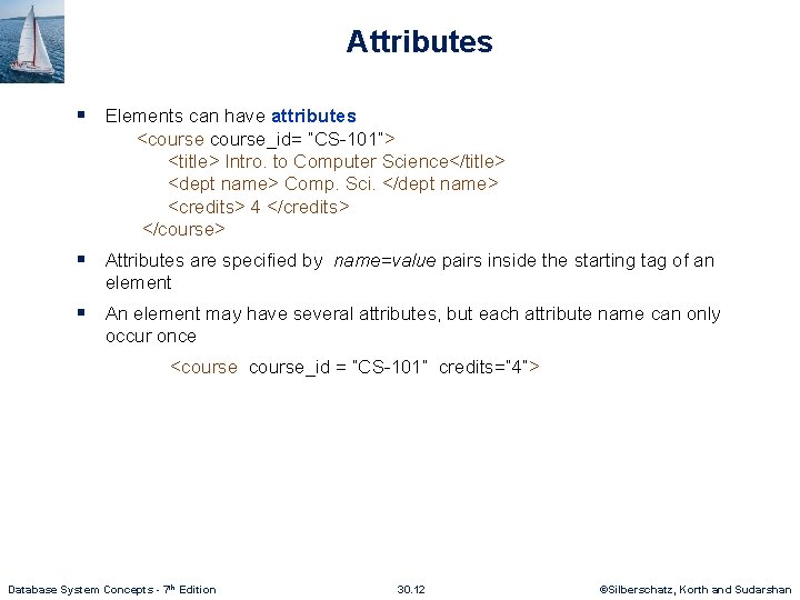 Attributes § Elements can have attributes <course_id= “CS-101”> <title> Intro. to Computer Science</title> <dept