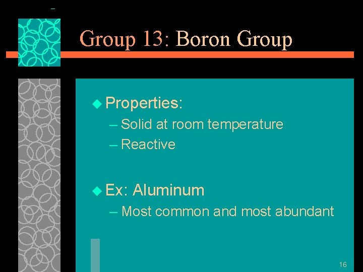 Group 13: Boron Group u Properties: – Solid at room temperature – Reactive u