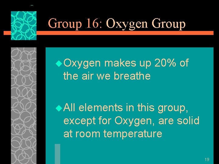 Group 16: Oxygen Group u Oxygen makes up 20% of the air we breathe