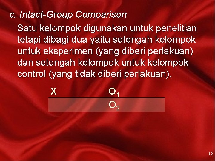 c. Intact-Group Comparison Satu kelompok digunakan untuk penelitian tetapi dibagi dua yaitu setengah kelompok