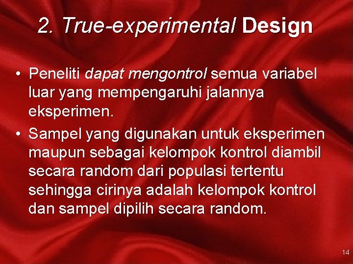 2. True-experimental Design • Peneliti dapat mengontrol semua variabel luar yang mempengaruhi jalannya eksperimen.