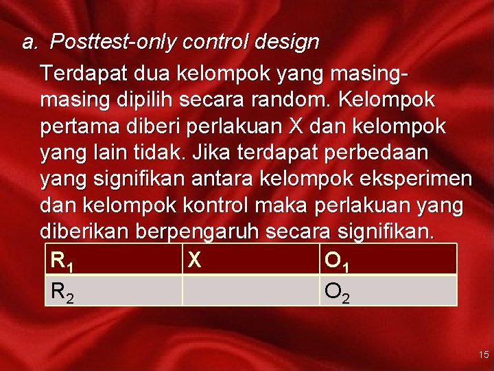 a. Posttest-only control design Terdapat dua kelompok yang masing dipilih secara random. Kelompok pertama