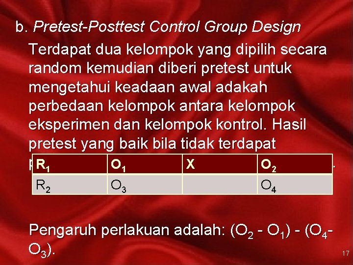 b. Pretest-Posttest Control Group Design Terdapat dua kelompok yang dipilih secara random kemudian diberi