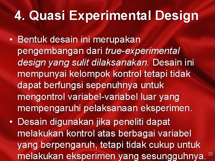 4. Quasi Experimental Design • Bentuk desain ini merupakan pengembangan dari true-experimental design yang