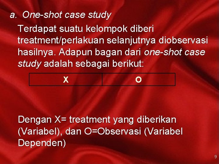 a. One-shot case study Terdapat suatu kelompok diberi treatment/perlakuan selanjutnya diobservasi hasilnya. Adapun bagan