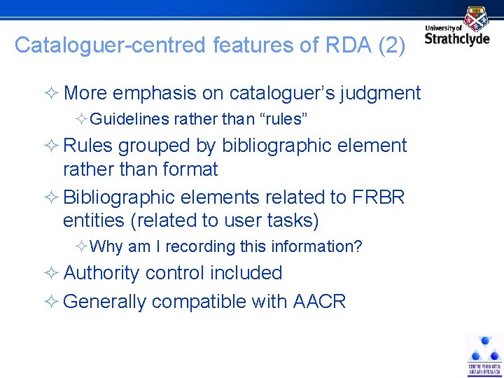 Cataloguer-centred features of RDA (2) ² More emphasis on cataloguer’s judgment ²Guidelines rather than