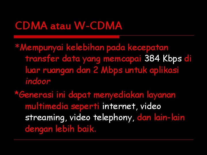 CDMA atau W-CDMA *Mempunyai kelebihan pada kecepatan transfer data yang memcapai 384 Kbps di