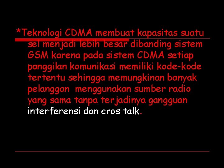 *Teknologi CDMA membuat kapasitas suatu sel menjadi lebih besar dibanding sistem GSM karena pada