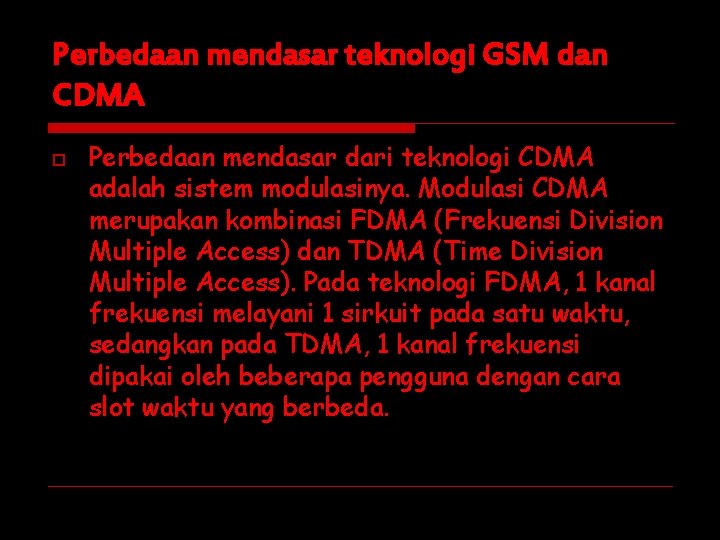 Perbedaan mendasar teknologi GSM dan CDMA o Perbedaan mendasar dari teknologi CDMA adalah sistem