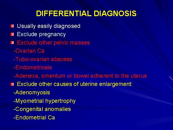 DIFFERENTIAL DIAGNOSIS Usually easily diagnosed Exclude pregnancy Exclude other pelvic masses -Ovarian Ca -Tubo-ovarian