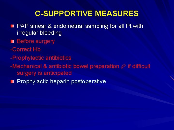 C-SUPPORTIVE MEASURES PAP smear & endometrial sampling for all Pt with irregular bleeding Before