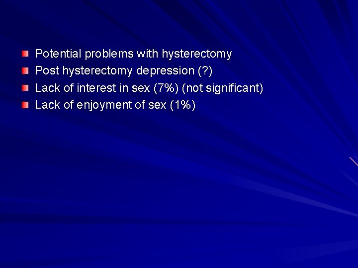 Potential problems with hysterectomy Post hysterectomy depression (? ) Lack of interest in sex