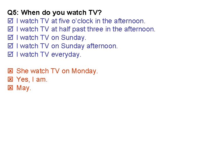 Q 5: When do you watch TV? þ I watch TV at five o’clock