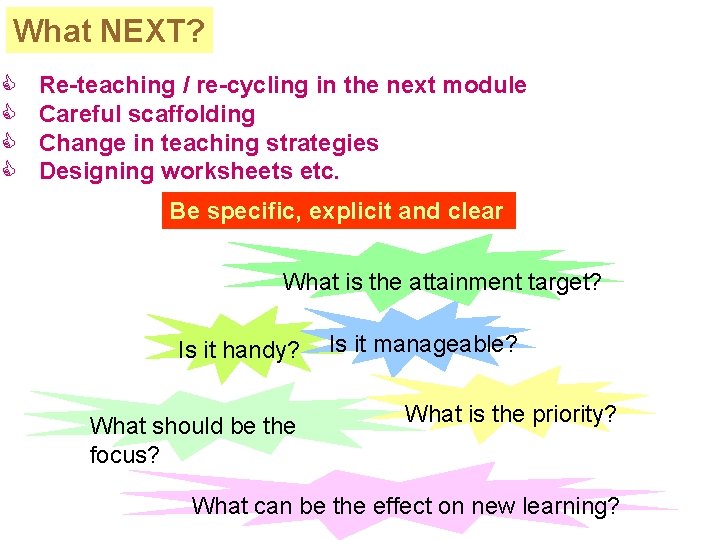 What NEXT? C C Re-teaching / re-cycling in the next module Careful scaffolding Change