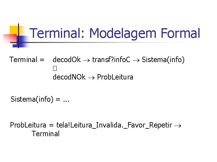 Terminal: Modelagem Formal Terminal = decod. Ok transf? info. C Sistema(info) � decod. NOk