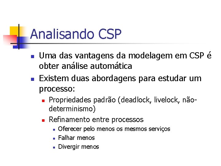 Analisando CSP n n Uma das vantagens da modelagem em CSP é obter análise