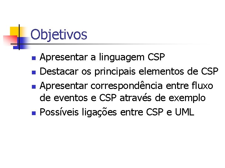 Objetivos n n Apresentar a linguagem CSP Destacar os principais elementos de CSP Apresentar